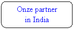 Afgeronde rechthoek: Onze partner 
in India
